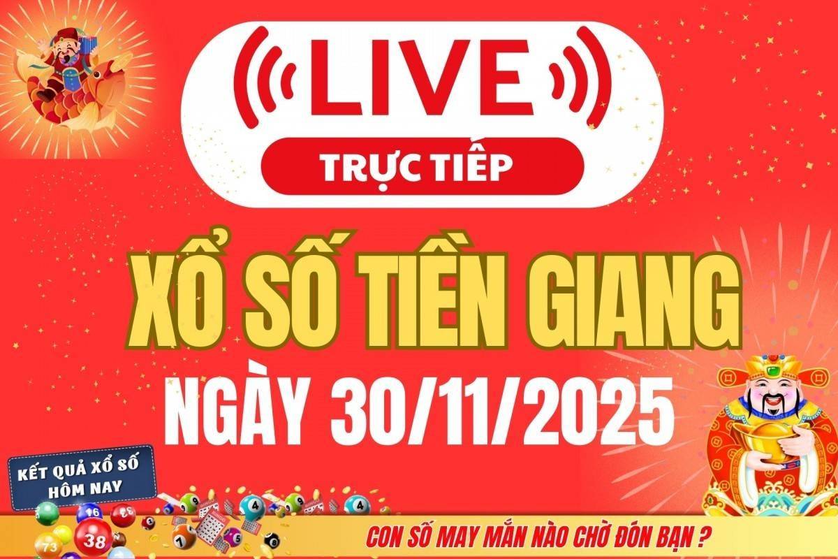 TRỰC TIẾP: Xổ số Tiền Giang hôm nay ngày 30/11/2025 - XSTG 30/11
