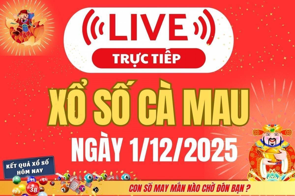 TRỰC TIẾP: Xổ số Cà Mau hôm nay ngày 1/12/2025 - XSCM 1/12