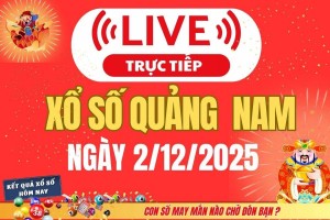 TRỰC TIẾP: Xổ số Quảng Nam hôm nay ngày 2/12/2025 - XSQNA 2/12