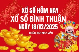 XSBTH 18/12, Kết quả xổ số Bình Thuận hôm nay 18/12/2025, Trực tiếp XSBTH ngày 18 tháng 12