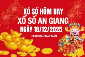 XSAG 18/12, Kết quả xổ số An Giang hôm nay 18/12/2025, trực tiếp XSAG ngày 18 tháng 12