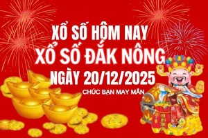XSDNO 20/12, Kết quả xổ số Đắk Nông hôm nay 20/12/2025, Trực tiếp XSDNO ngày 20 tháng 12