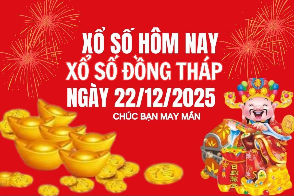 XSDT  22/12, Kết quả xổ số Đồng Tháp hôm nay 22/12/2025, Trực tiếp XSDT ngày 12 tháng 12