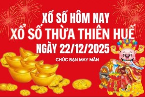 XSTTH 22/12, Kết quả xổ số Thừa Thiên Huế hôm nay 22/12/2025, Trực tiếp XSTTH ngày 22 tháng 12
