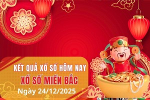 XSMB 24/12, Xổ số miền Bắc ngày 24 tháng 12, Trực tiếp Kết quả Xổ số miền Bắc hôm nay ngày 24/12/2025