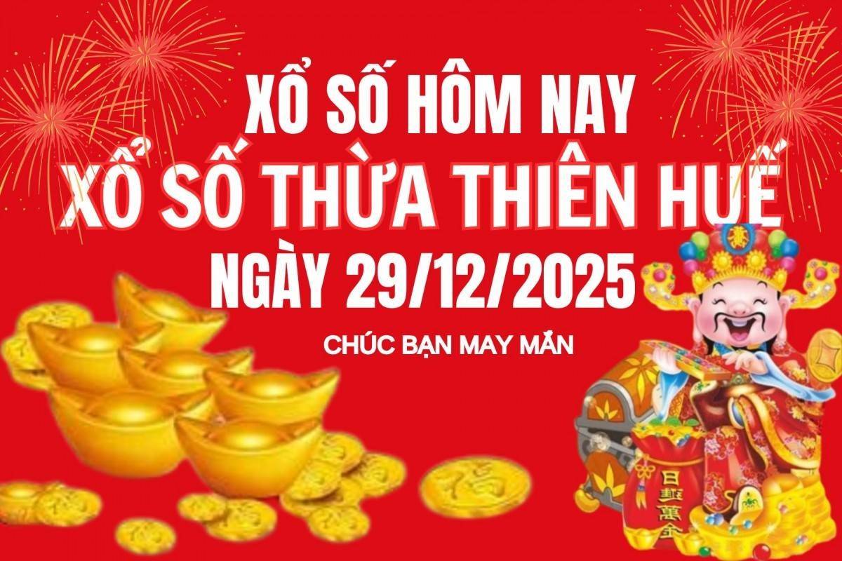 XSTTH 29/12, Kết quả xổ số Thừa Thiên Huế hôm nay 29/12/2025, Trực tiếp XSTTH ngày 29 tháng 12