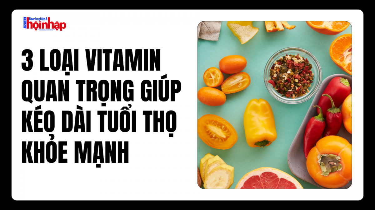 3 loại vitamin quan trọng giúp kéo dài tuổi thọ khỏe mạnh