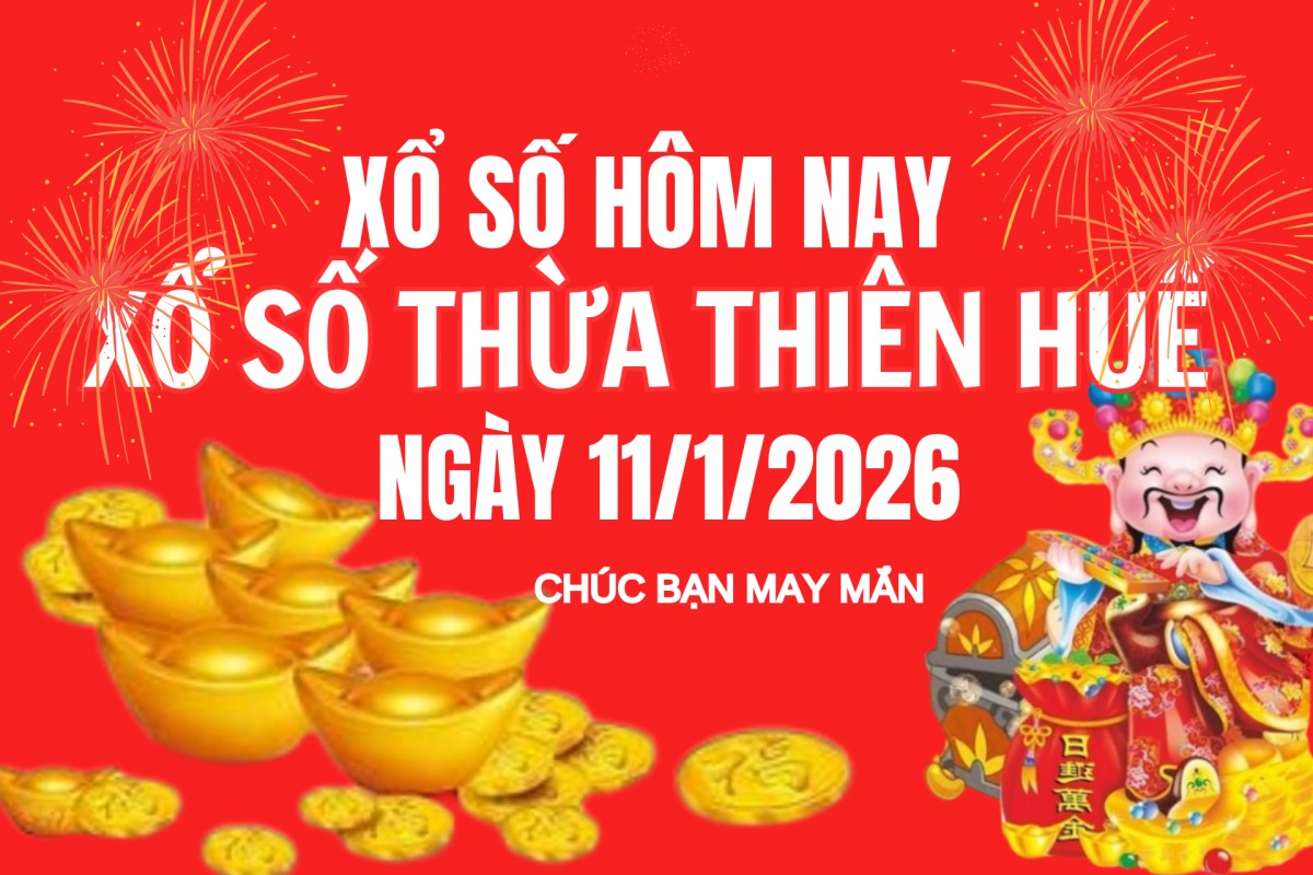 XSTTH 11/1, Kết quả xổ số Thừa Thiên Huế hôm nay 11/1/2026, Trực tiếp XSTTH ngày 11 tháng 1