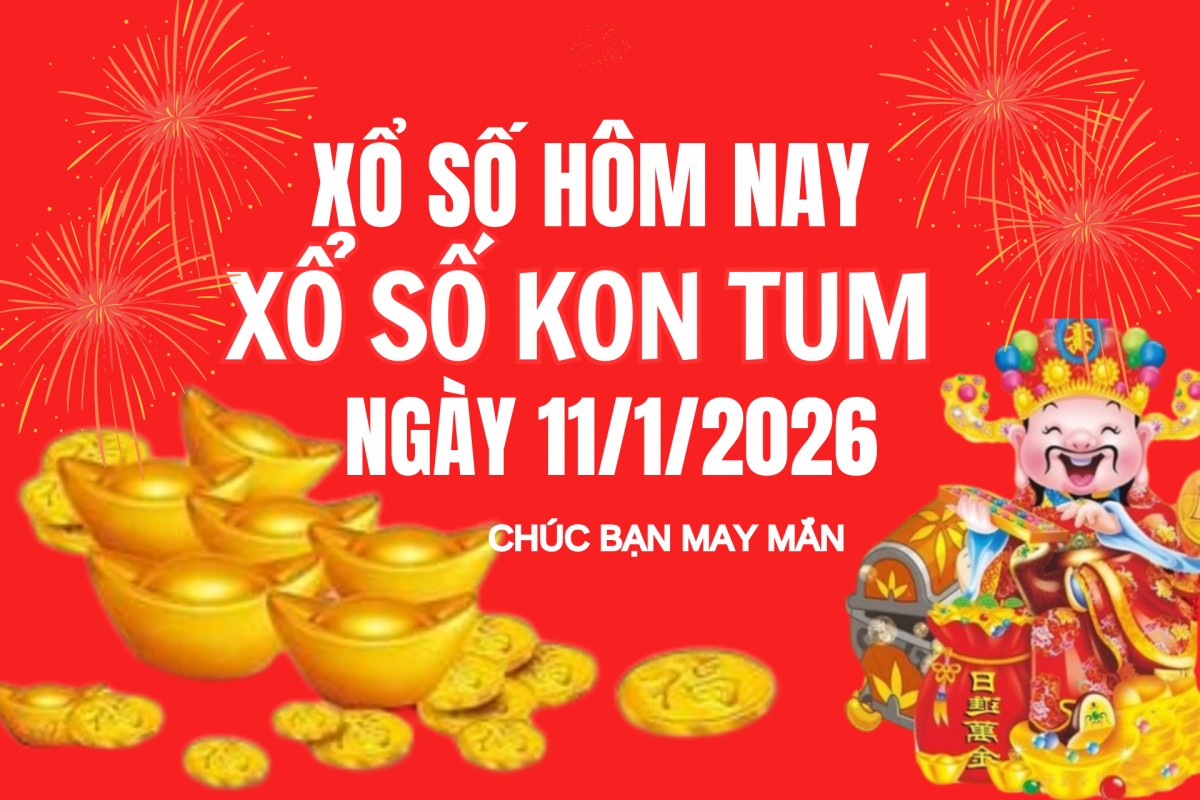 XSKT 11/1, Kết quả xổ số Kon Tum hôm nay 11/1/2026, Trực tiếp XSKT ngày 11 tháng 1