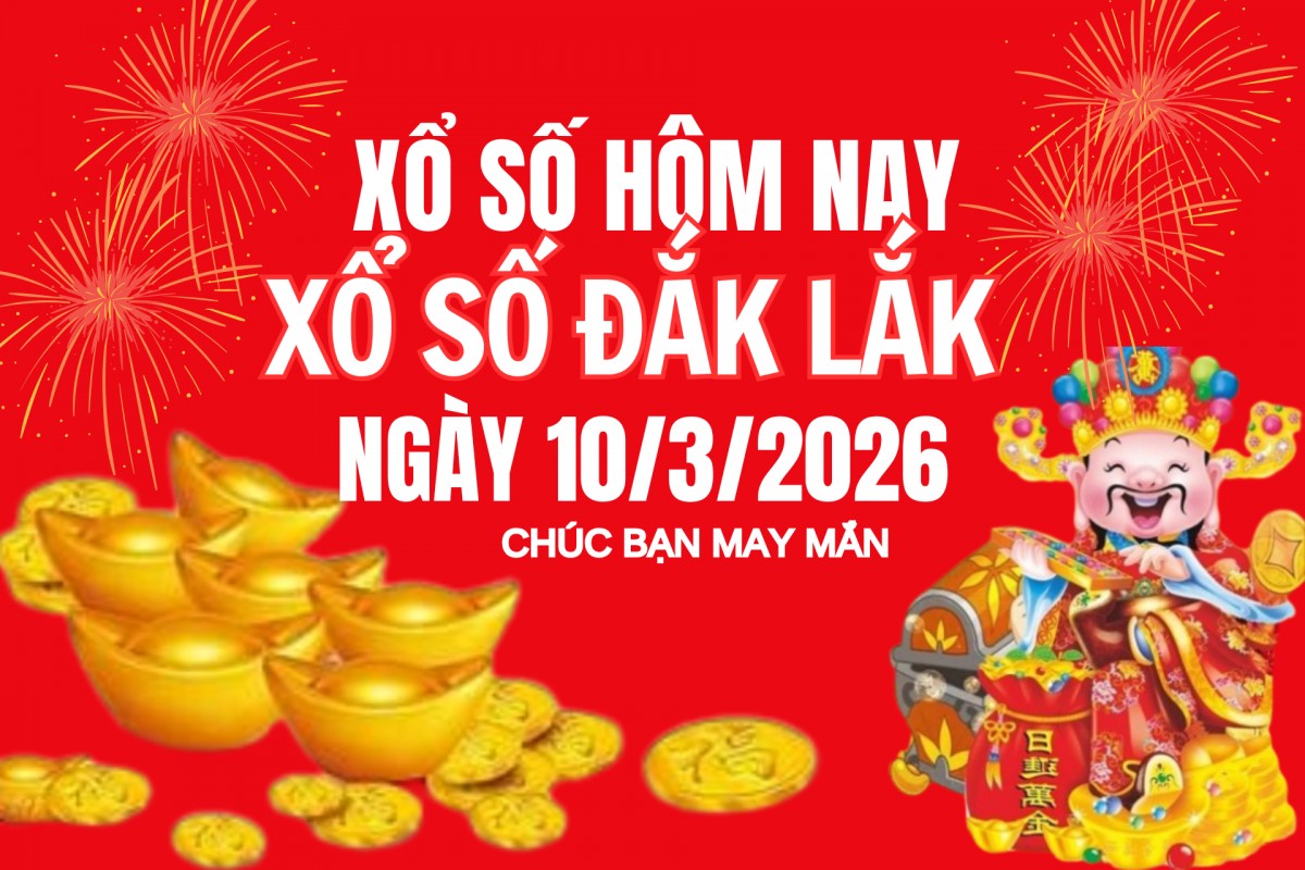 XSDLK 10/3, Kết quả xổ số Đắk Lắk hôm nay 10/3/2026, Trực tiếp XSDLK ngày 10 tháng 3