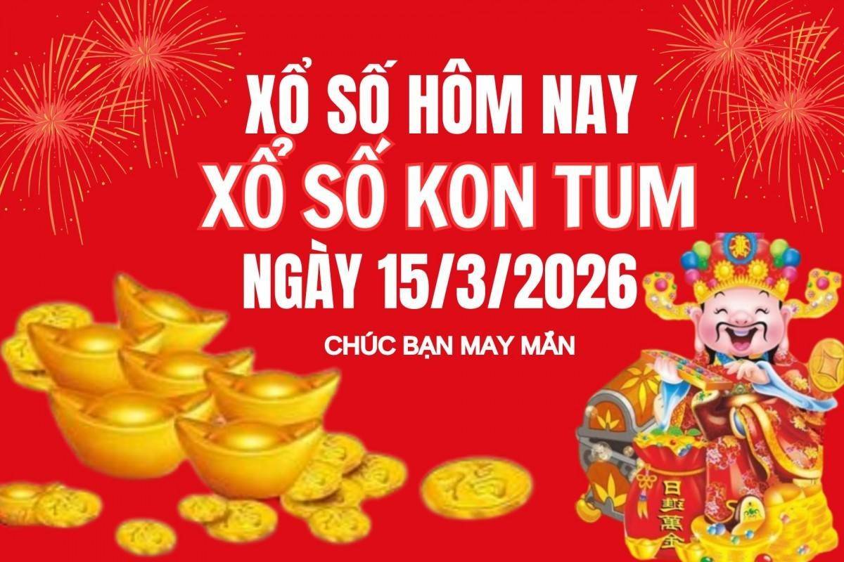 XSKT 15/3, Kết quả xổ số Kon Tum hôm nay 15/3/2026, Trực tiếp XSKT ngày 15 tháng 3