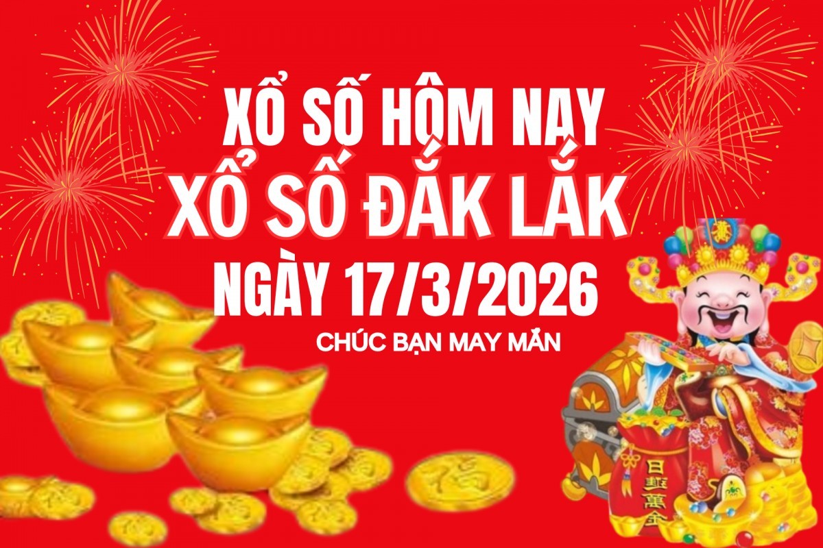 XSDLK 17/3, Kết quả xổ số Đắk Lắk hôm nay 17/3/2026, Trực tiếp XSDLK ngày 17 tháng 3