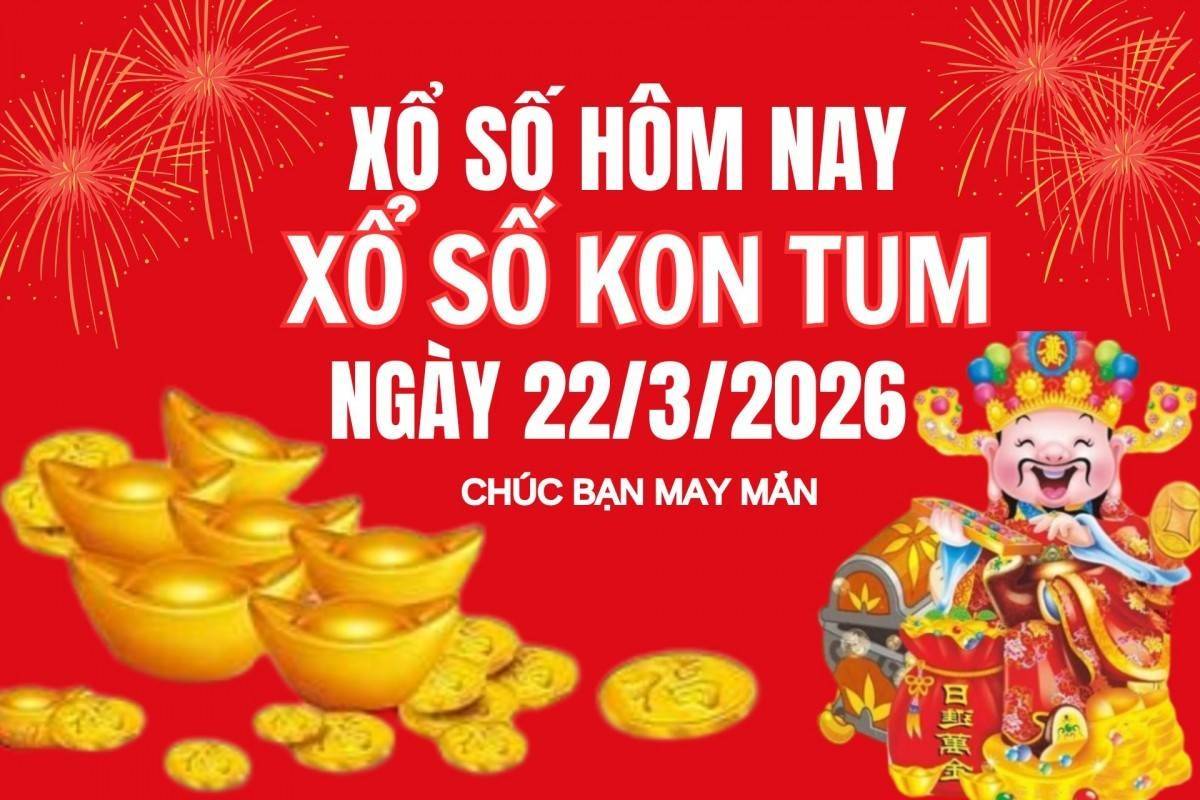 XSKT 22/3, Kết quả xổ số Kon Tum hôm nay 22/3/2026, Trực tiếp XSKT ngày 22 tháng 3