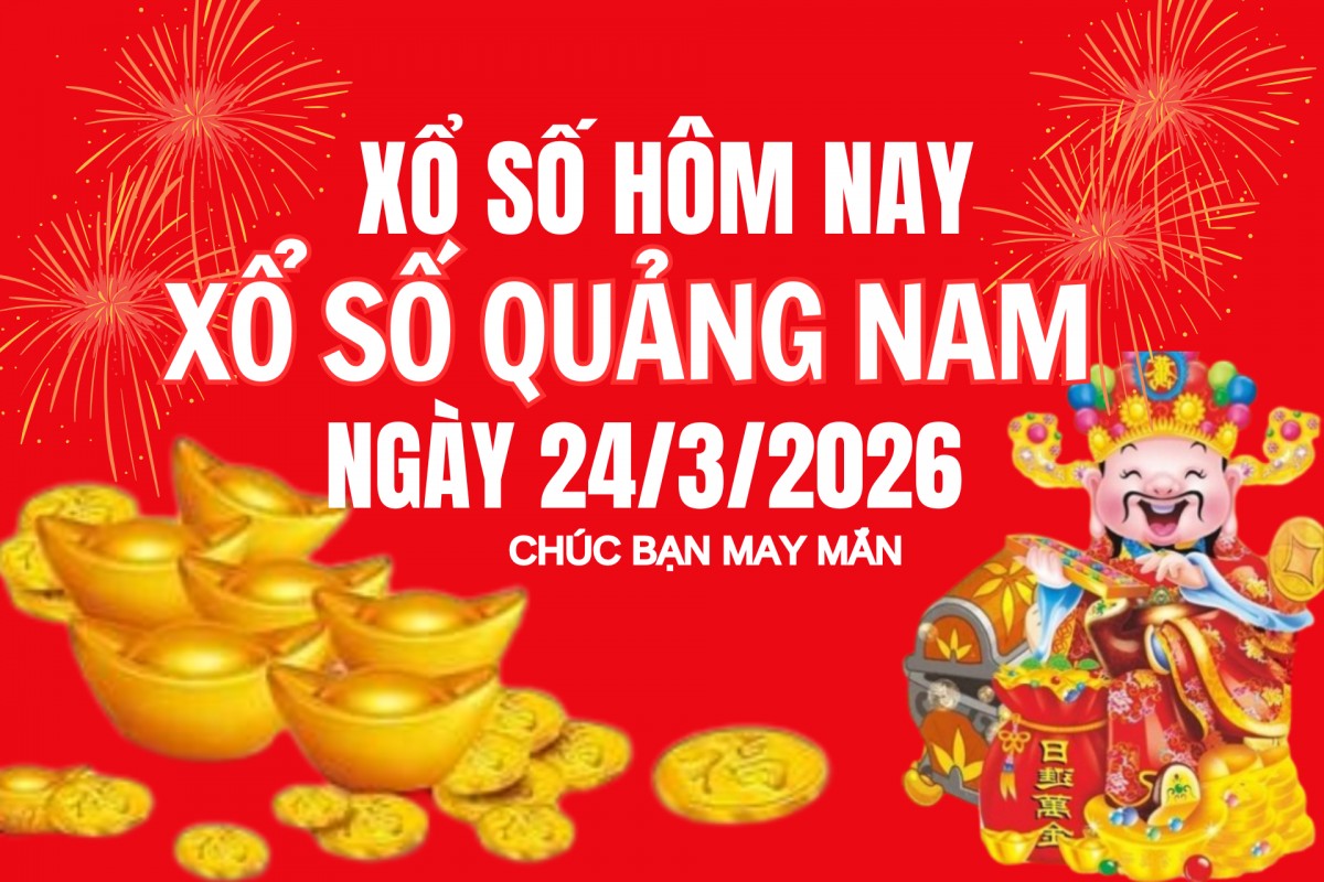 XSQNA 24/3, Kết quả xổ số Quảng Nam hôm nay 24/3/2026, Trực tiếp kết quả XSQN 24/3