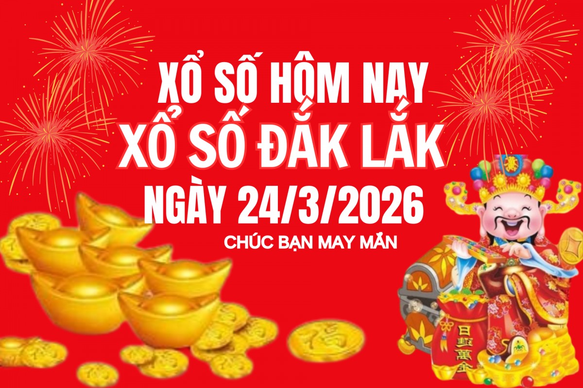 XSDLK 24/3, Kết quả xổ số Đắk Lắk hôm nay 24/3/2026, Trực tiếp XSDLK ngày 24 tháng 3