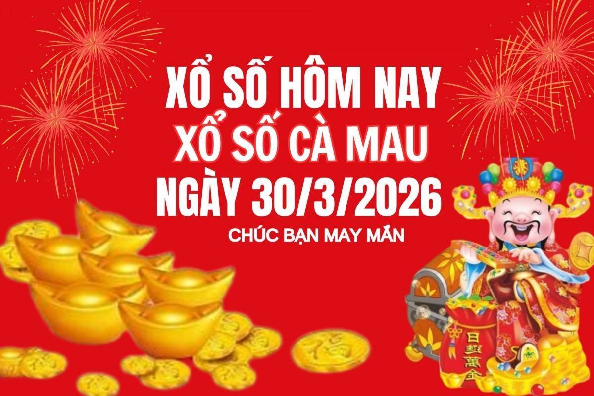 XSCM 30/3, Kết quả xổ số Cà Mau hôm nay 30/3/2026, Trực tiếp XSCM ngày 30 tháng 3