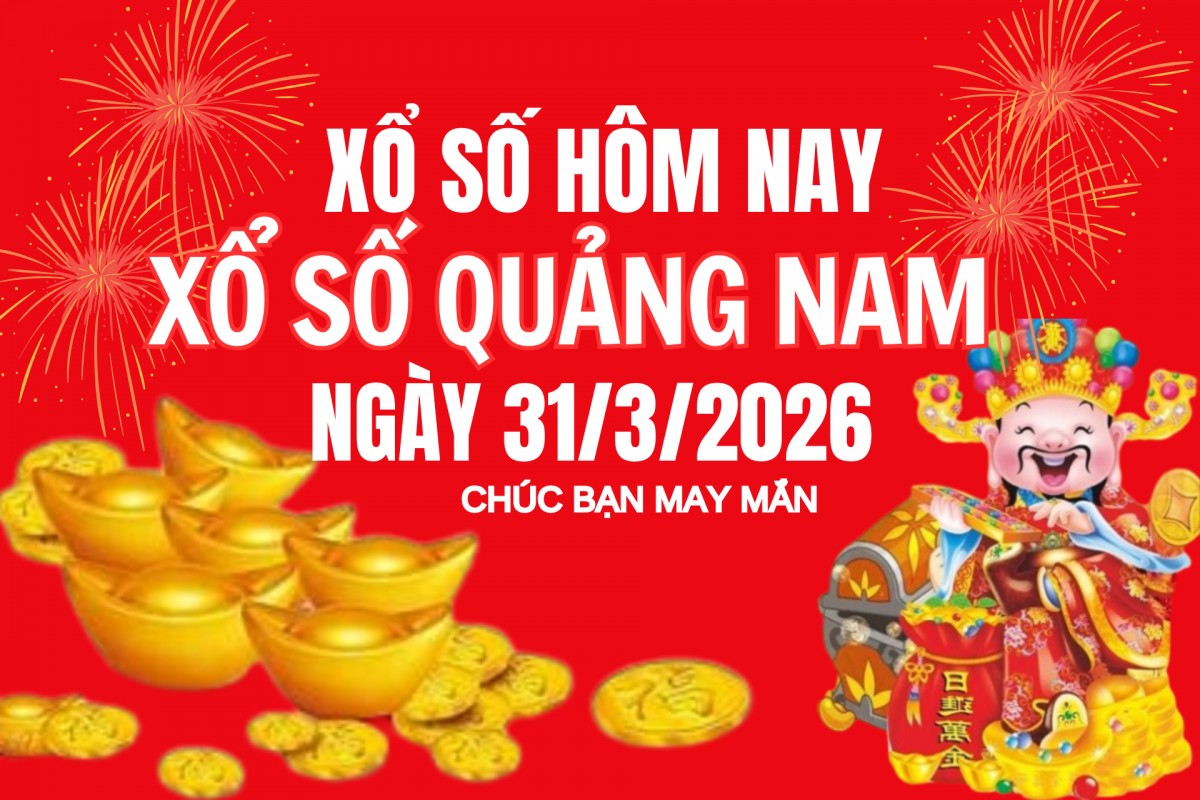 XSQNA 31/3, Kết quả xổ số Quảng Nam hôm nay 31/3/2026, Trực tiếp kết quả XSQN 31/3