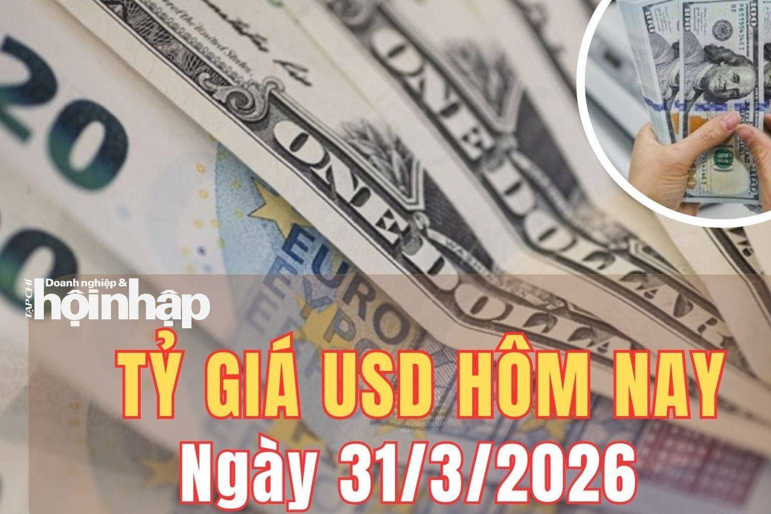 Tỷ giá USD hôm nay 31/3/2026: Đồng USD bật tăng giữa “sóng gió” địa chính trị