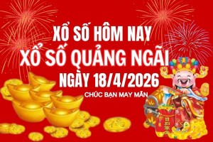 XSQNG 18/4, Kết quả xổ số Quảng Ngãi hôm nay 18/4/2026, Trực tiếp XSQNG ngày 18 tháng 4
