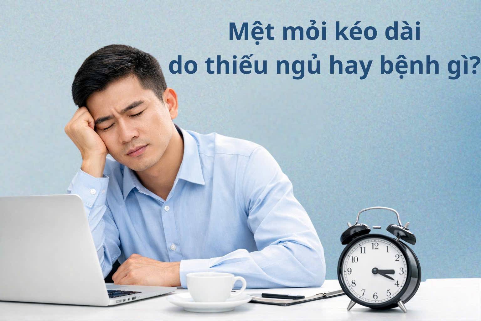 Mệt mỏi kéo dài do thiếu ngủ hay bệnh gì – 5 dấu hiệu cần đi khám ngay