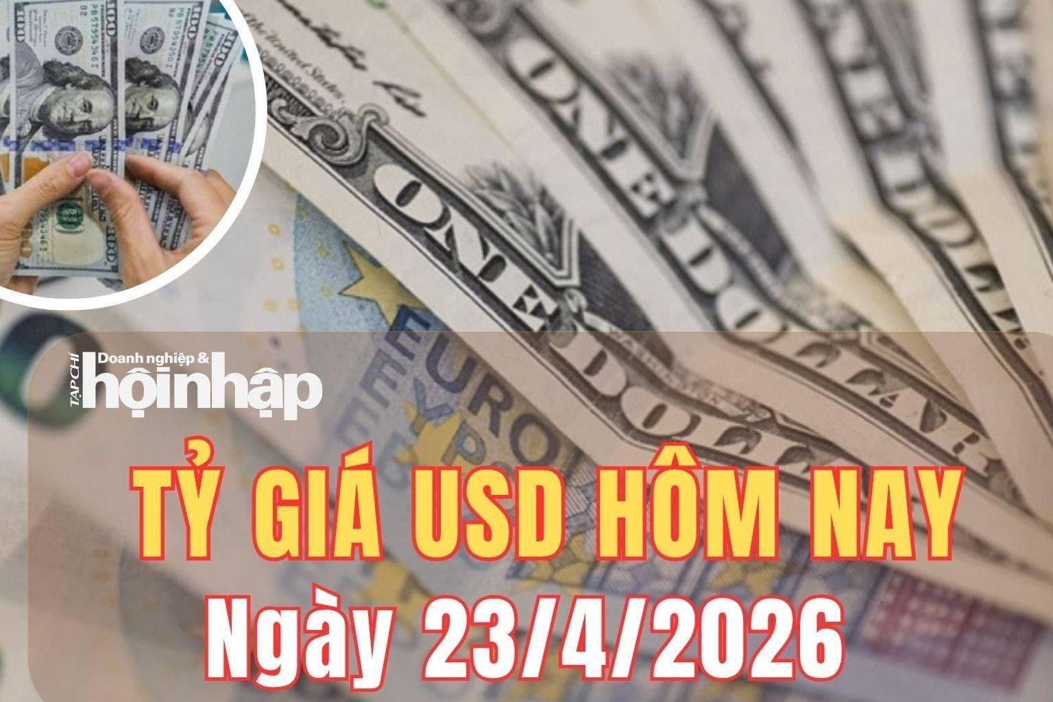 Tỷ giá USD hôm nay 23/4/2026: Đồng USD tiếp đà tăng giữa căng thẳng Trung Đông