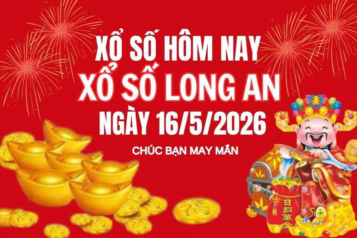 XSLA 16/5, Kết quả xổ số Long An hôm nay 16/5/2026, Trực tiếp XSLA ngày 16 tháng 5