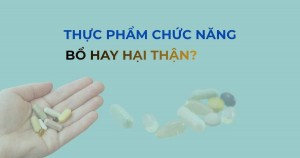 Cảnh báo: Lạm dụng thực phẩm chức năng có thể gây suy thận sớm