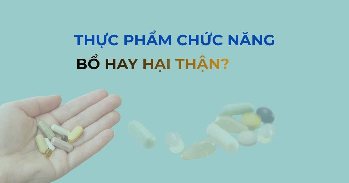 Cảnh báo: Lạm dụng thực phẩm chức năng có thể gây suy thận sớm