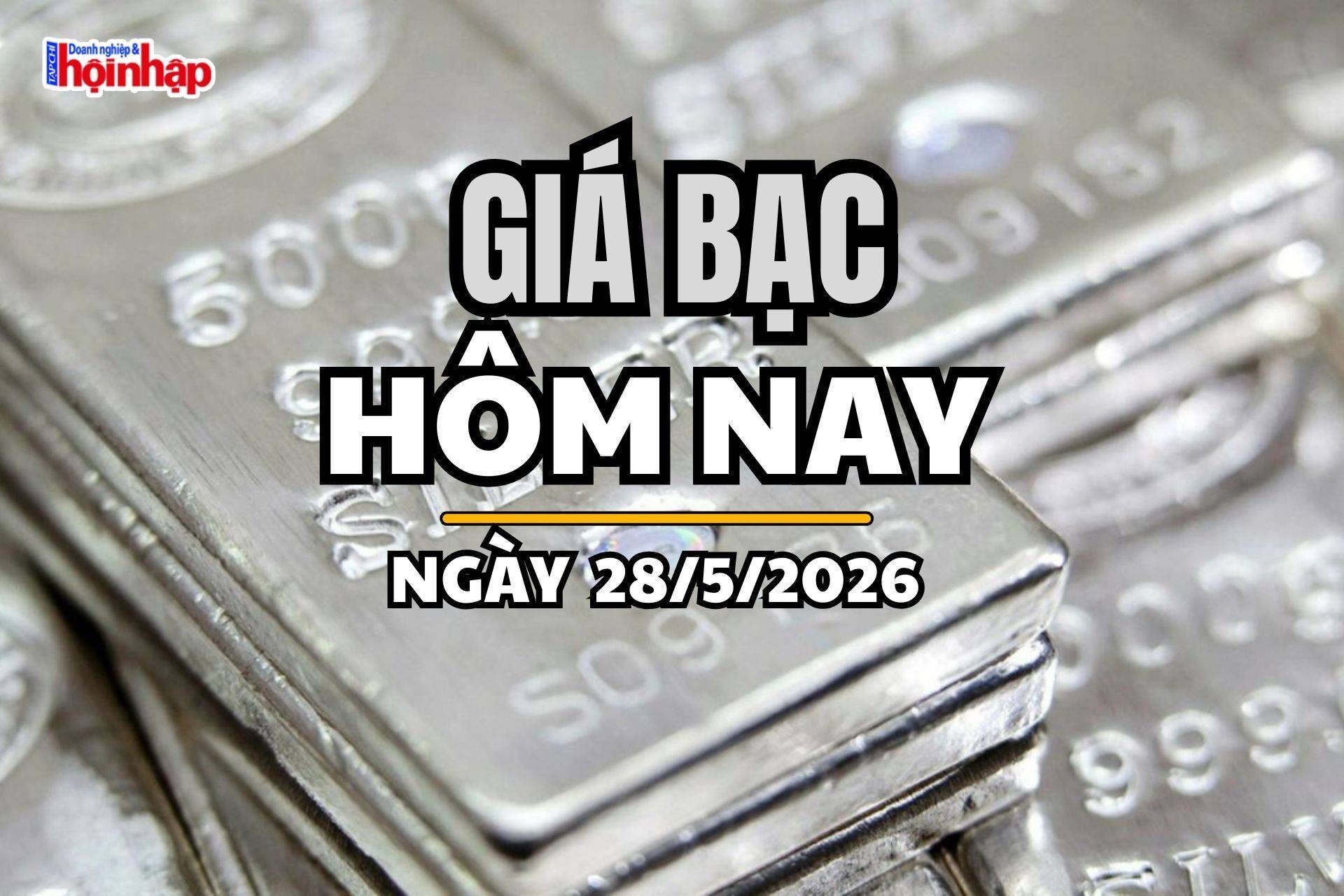 Giá bạc hôm nay 28/5/2026: Giá bạc đồng loạt giảm mạnh