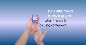 Dấu hiệu tăng đường huyết và cách theo dõi chủ động tại nhà
