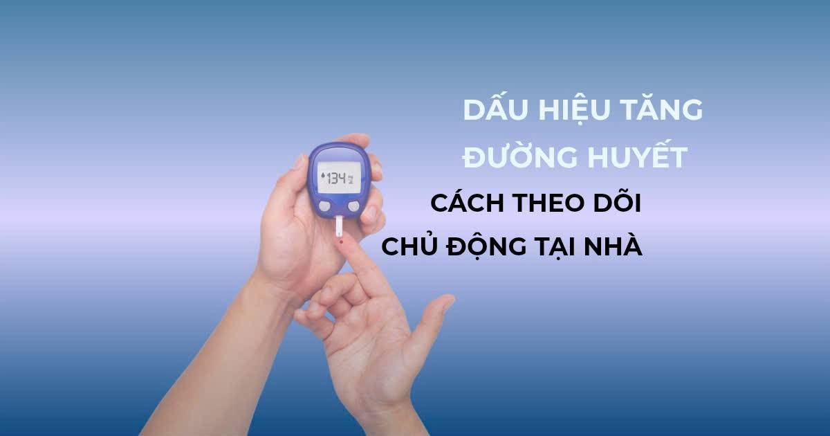 Dấu hiệu tăng đường huyết và cách theo dõi chủ động tại nhà