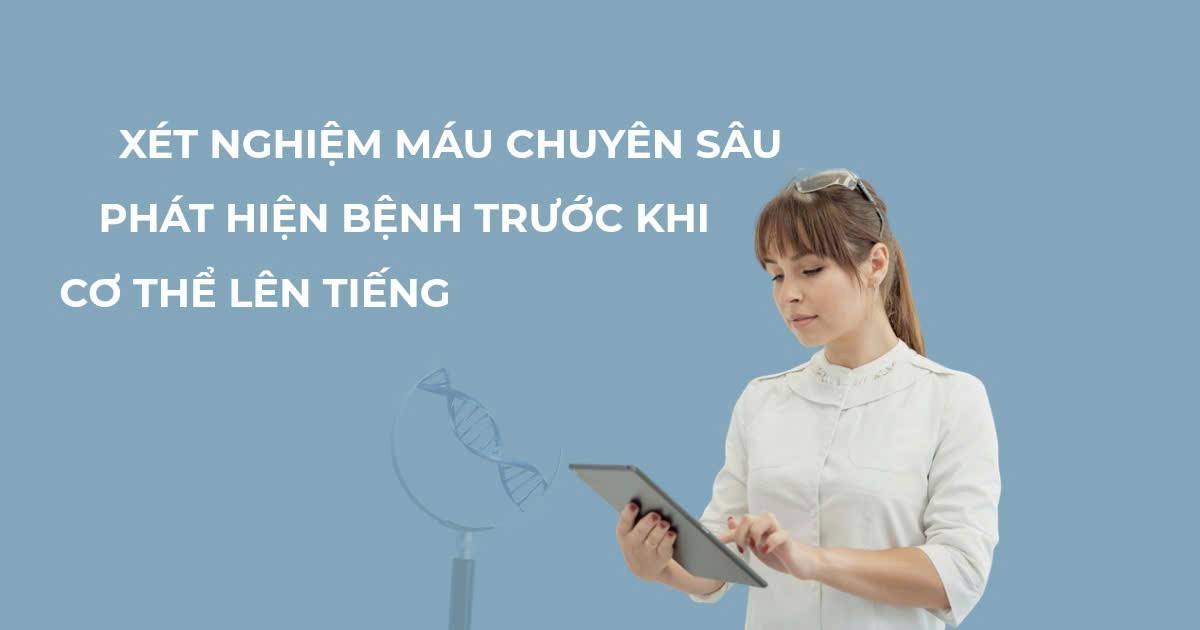 xét nghiệm máu chuyên sâu giúp phát hiện sớm bệnh qua chỉ dấu sinh học sức khỏe