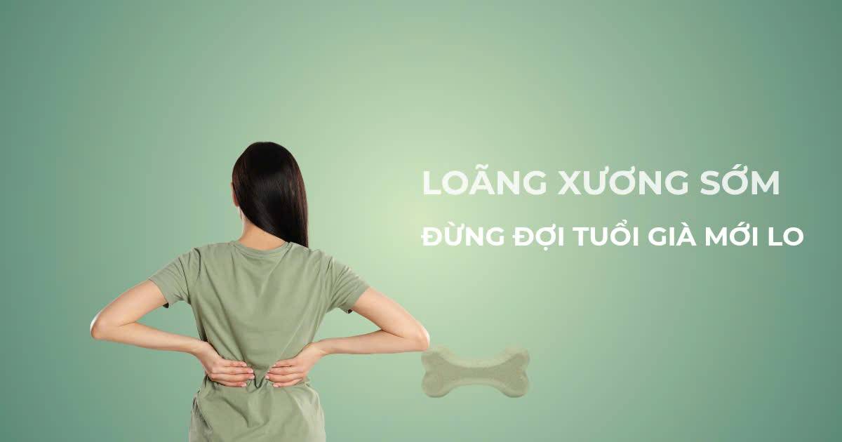 Loãng xương sớm ở người trẻ – dấu hiệu nhận biết và cách phòng ngừa xương xốp hiệu quả