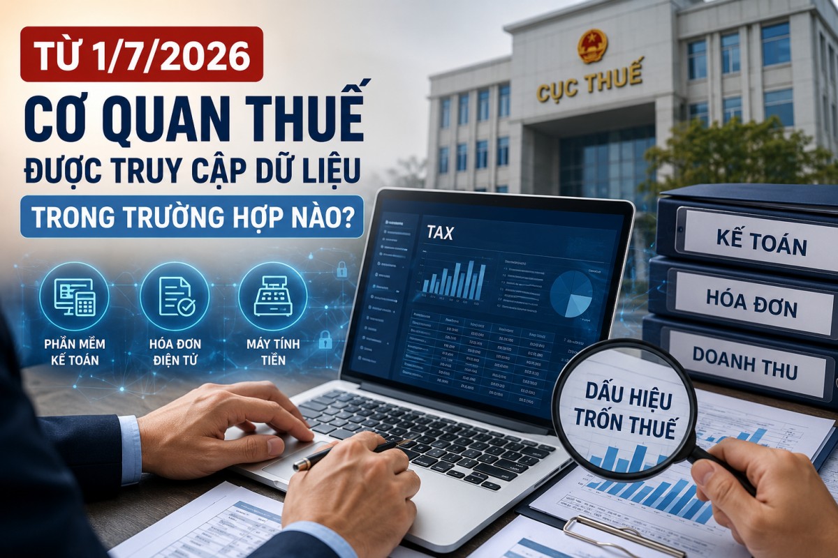 Từ 1/7/2026, cơ quan thuế được truy cập dữ liệu trong trường hợp nào?