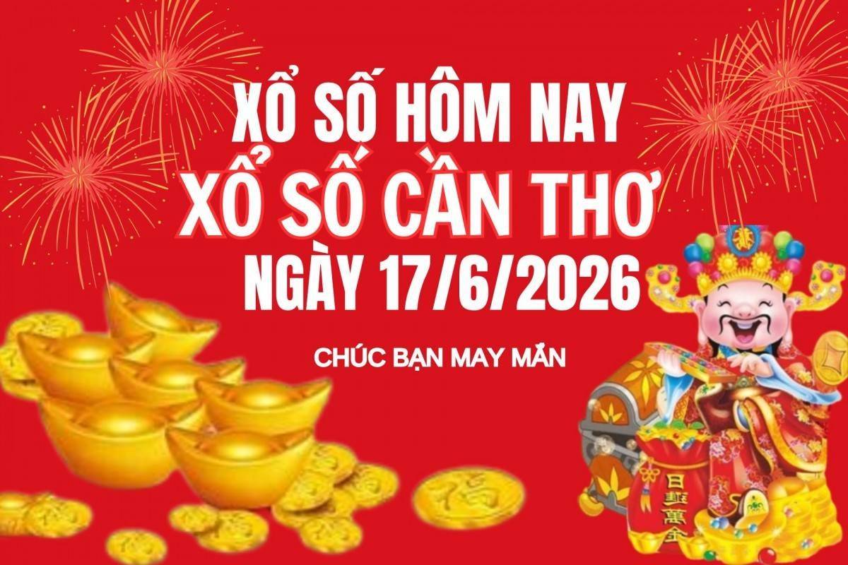 XSCT 17/6, Kết quả xổ số Cần Thơ hôm nay 17/6/2026, Trực tiếp XSCT ngày 17 tháng 6