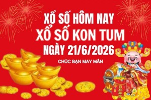 XSKT 21/6, Kết quả xổ số Kon Tum hôm nay 21/6/2026, Trực tiếp XSKT ngày 21 tháng 6