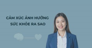 Cảm xúc ảnh hưởng sức khỏe: Giải mã mối liên hệ với bệnh tật