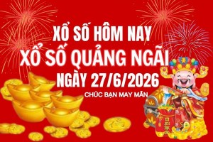 XSQNG 27/6, Kết quả xổ số Quảng Ngãi hôm nay 27/6/2026, Trực tiếp XSQNG ngày 27 tháng 6