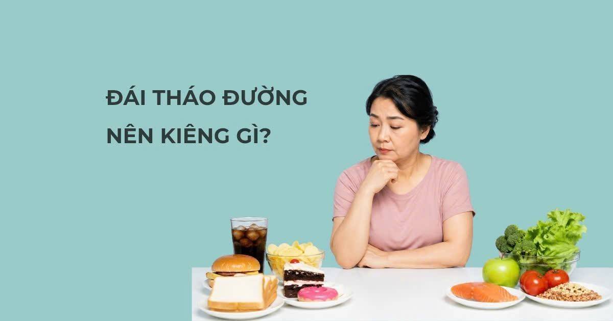 Đái tháo đường kiêng gì để hạn chế nguy cơ biến chứng lâu dài