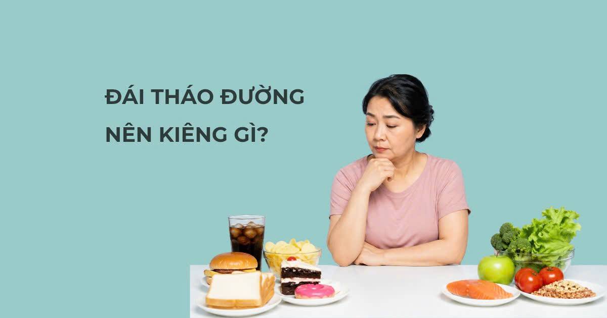  Đái tháo đường kiêng gì để hạn chế nguy cơ biến chứng lâu dài