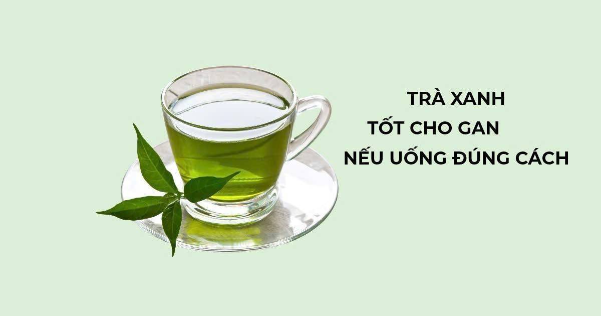 Trà xanh: Thói quen đơn giản giúp cải thiện chức năng gan hiệu quả