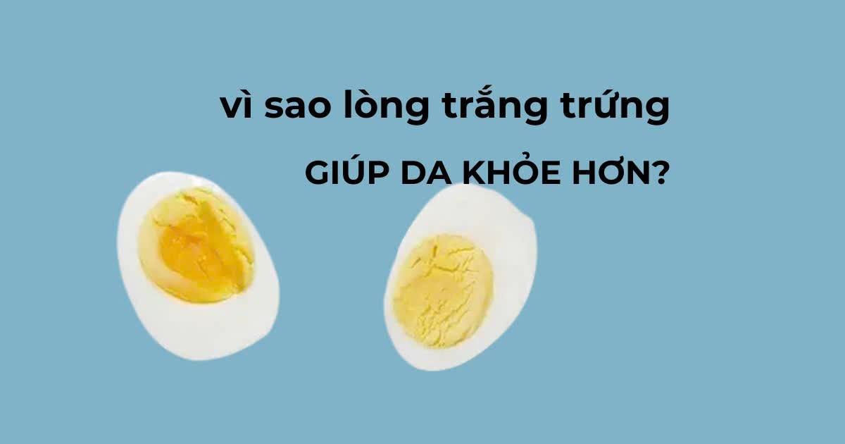 Lòng trắng trứng: Vì sao giúp cơ thể tổng hợp collagen tự nhiên?