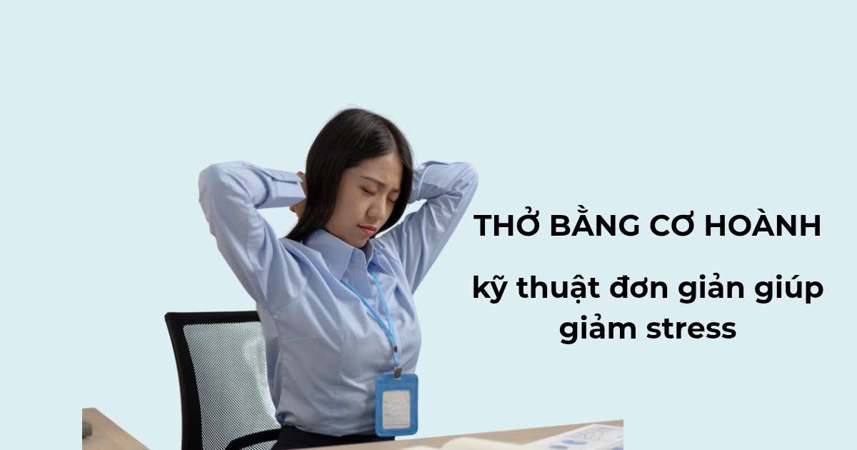 Thở bằng cơ hoành: Kỹ thuật đơn giản giúp giảm stress