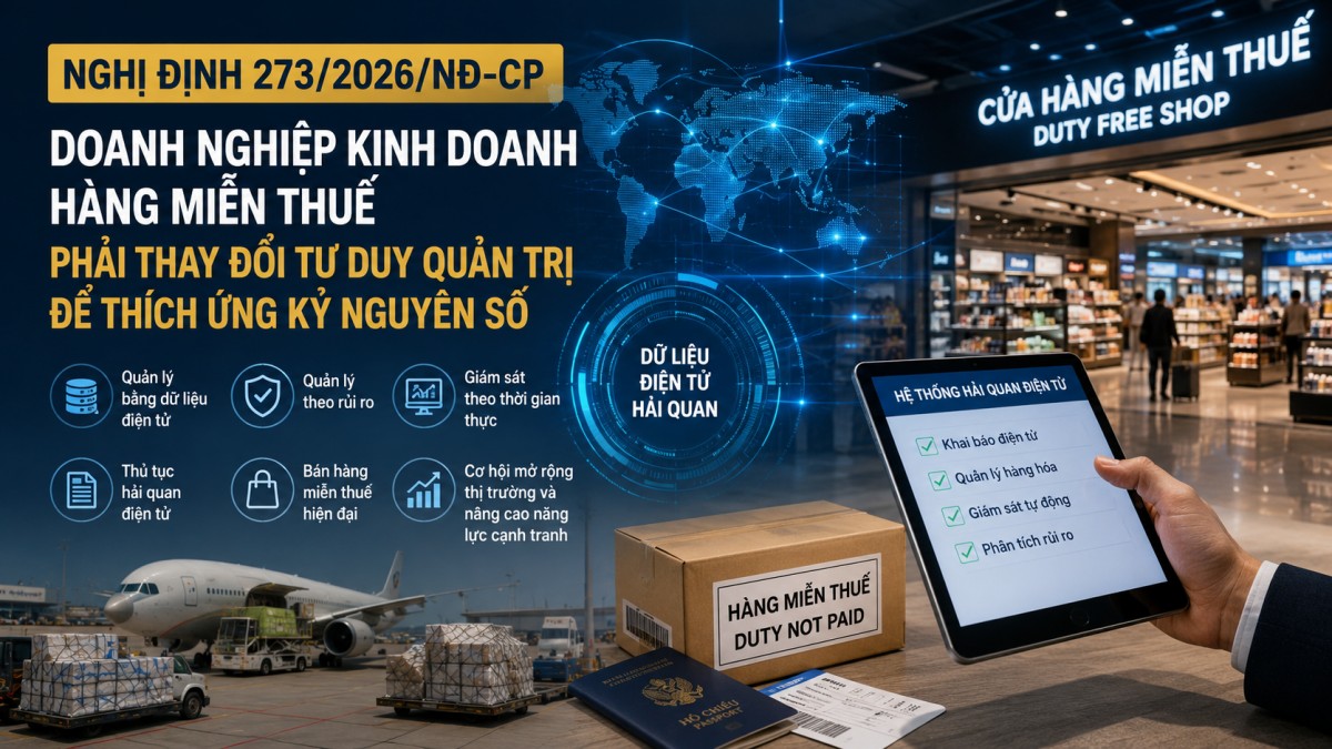 Nghị định 273/2026/NĐ-CP: Doanh nghiệp kinh doanh hàng miễn thuế phải thay đổi tư duy quản trị để thích ứng kỷ nguyên số