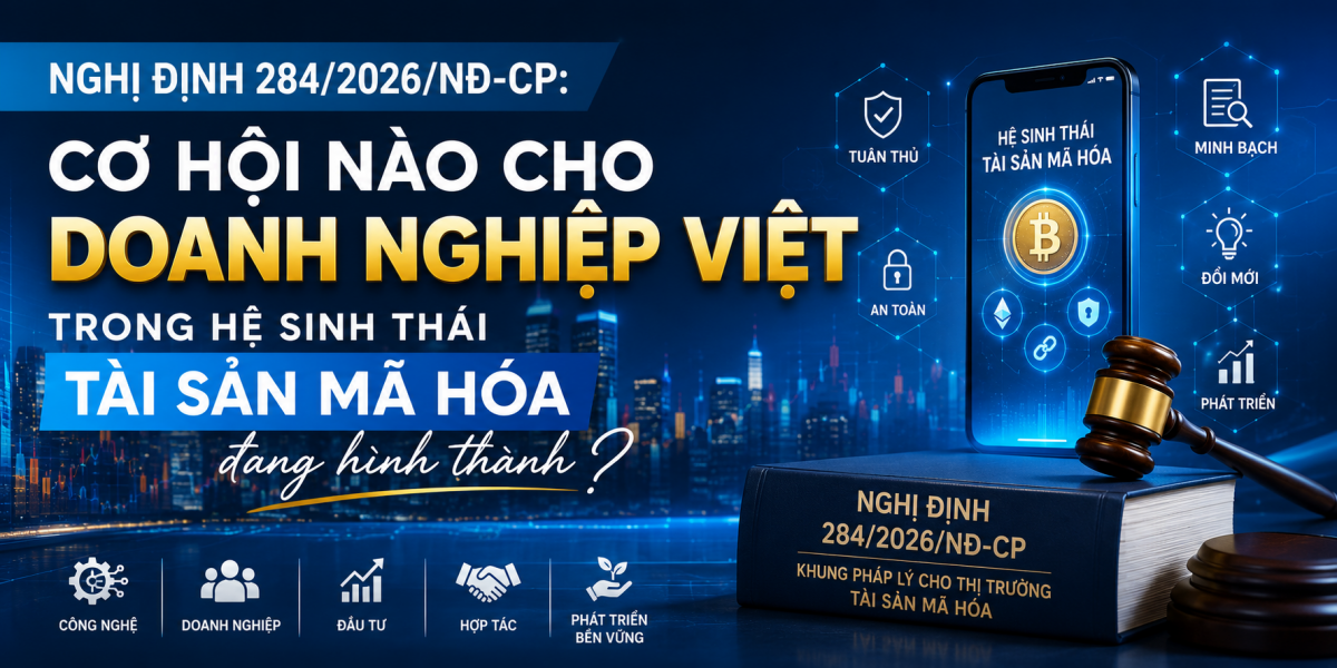 Nghị định 284/2026/NĐ-CP: Cơ hội nào cho doanh nghiệp Việt trong hệ sinh thái tài sản mã hóa đang hình thành?