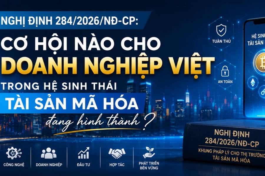 Nghị định 284/2026/NĐ-CP: Cơ hội nào cho doanh nghiệp Việt trong hệ sinh thái tài sản mã hóa đang hình thành?