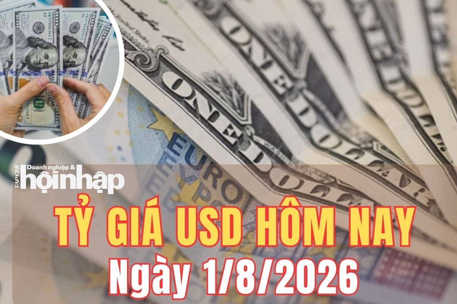 Tỷ giá USD hôm nay 1/8/2026: Đồng USD tiếp tục suy yếu trên thị trường thế giới