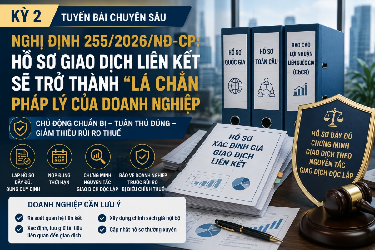 Nghị định 255/2026/NĐ-CP: Hồ sơ giao dịch liên kết sẽ trở thành "lá chắn" pháp lý của doanh nghiệp (kỳ 2)