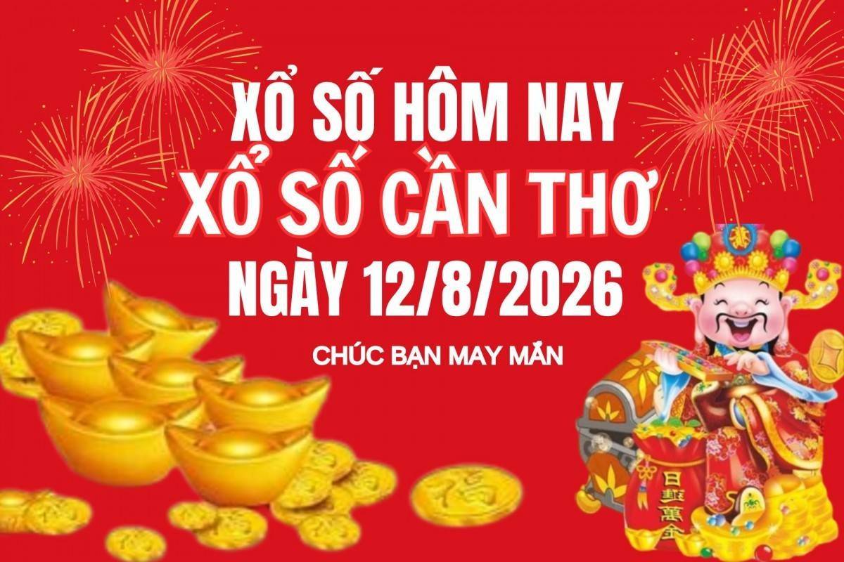 XSCT 12/8, Kết quả xổ số Cần Thơ hôm nay 12/8/2026, Trực tiếp XSCT ngày 12 tháng 8