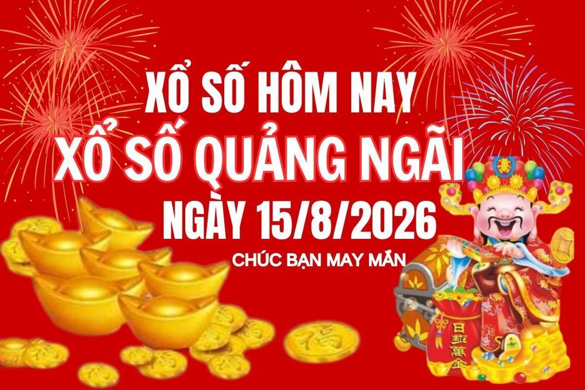 XSQNG 15/8, Kết quả xổ số Quảng Ngãi hôm nay 15/8/2026, Trực tiếp XSQNG ngày 15 tháng 8